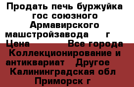 Продать печь буржуйка гос.союзного Армавирского машстройзавода 195■г   › Цена ­ 8 990 - Все города Коллекционирование и антиквариат » Другое   . Калининградская обл.,Приморск г.